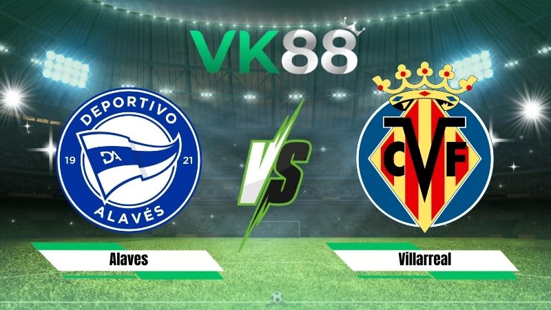 Nhận định soi kèo Alaves vs Villarreal 02h30 ngày 29/08/2026