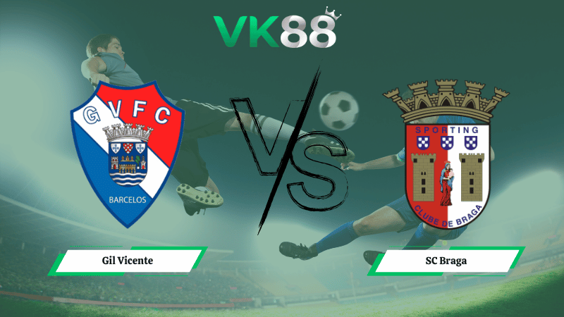 Nhận định soi kèo Gil Vicente vs SC Braga Gil Vicente vs SC Braga 03h30 ngày 15/02/2026