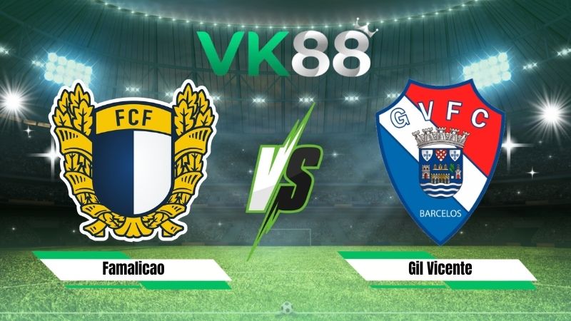 Nhận định soi kèo Famalicao vs Gil Vicente 02h30 ngày 31/08/2026