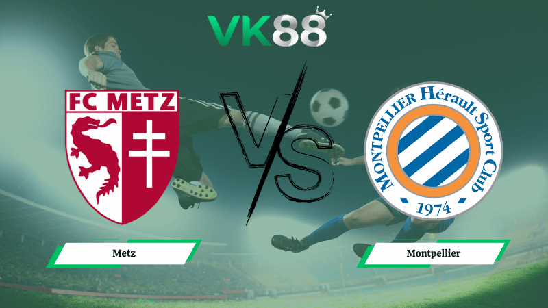 Nhận định soi kèo Metz vs Montpellier 00h00 ngày 12/01/2026
