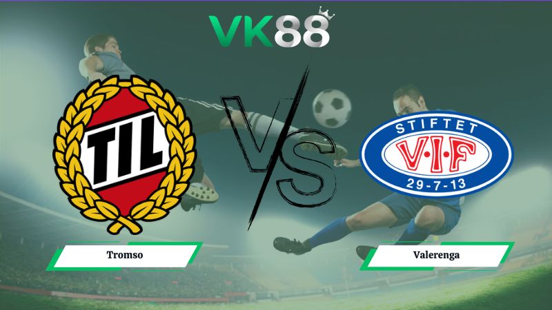 Nhận định soi kèo Tromso vs Valerenga 23h00 ngày 11/07/2026