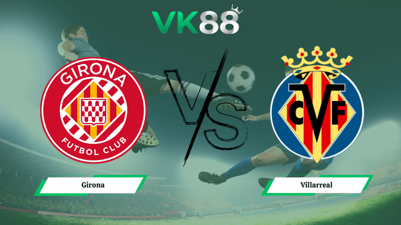 Nhận định soi kèo Girona vs Villarreal 02h00 ngày 07/04/2026
