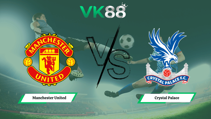 Nhận định soi kèo Manchester United vs Crystal Palace 21h00 ngày 01/03/2026