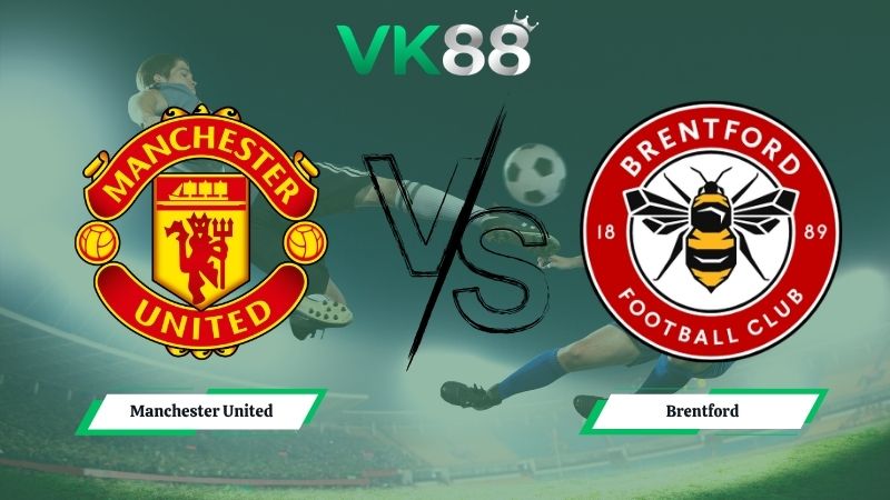 Nhận định soi kèo Manchester United vs Brentford 02h00 ngày 28/04/2026