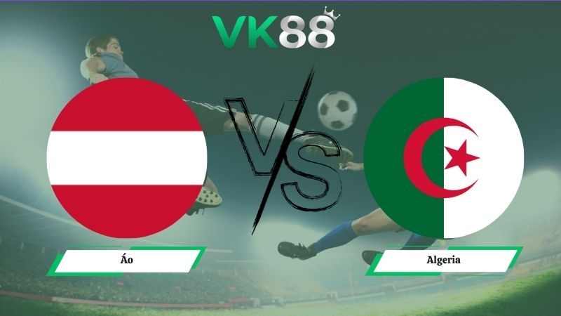 Nhận định soi kèo Áo vs Algeria 09h00 ngày 28/06/2026