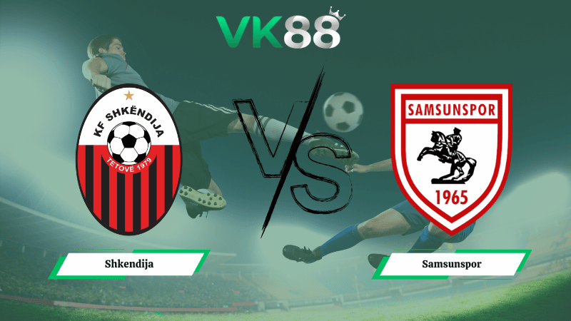 Nhận định soi kèo nhà cái Shkendija vs Samsunspor 03h00 ngày 20/02/2026
