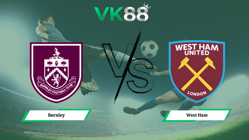Nhận định soi kèo Burnley vs West Ham 22h00 ngày 07/02/2026