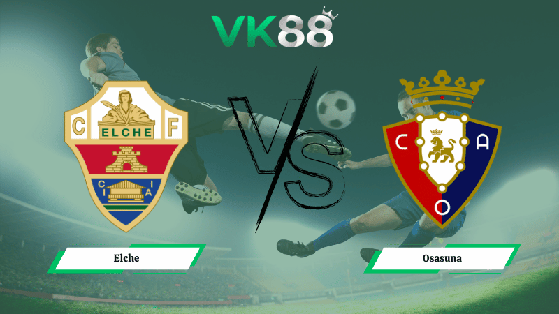Nhận định soi kèo Elche vs Osasuna 03h00 ngày 14/02/2026