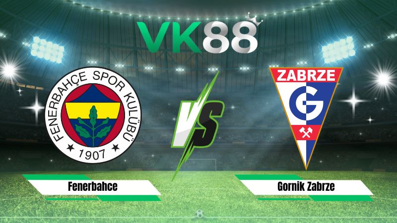 Nhận định soi kèo Fenerbahce vs Gornik Zabrze 01h00 ngày 22/07/2026