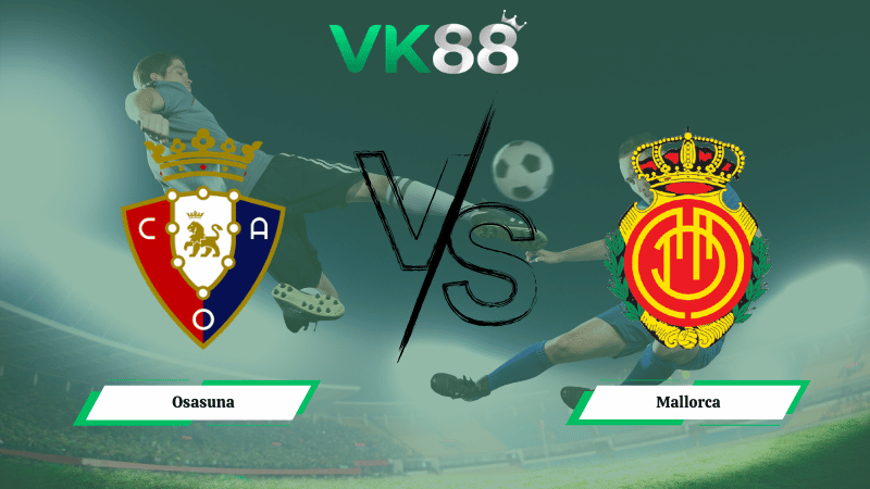 Nhận định soi kèo Osasuna vs Mallorca 20h00 ngày 07/03/2026