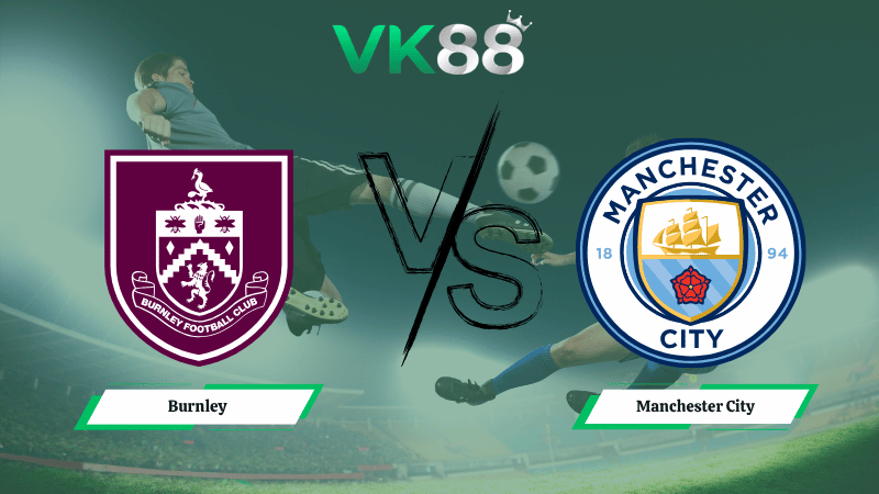 Nhận định soi kèo Burnley vs Manchester City 02h00 ngày 23/04/2026