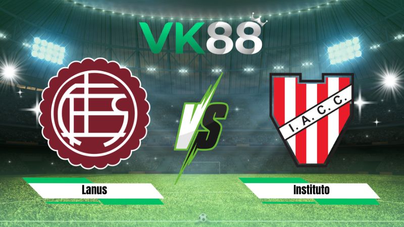 Nhận định soi kèo Lanus vs Instituto 07h30 ngày 03/08/2026