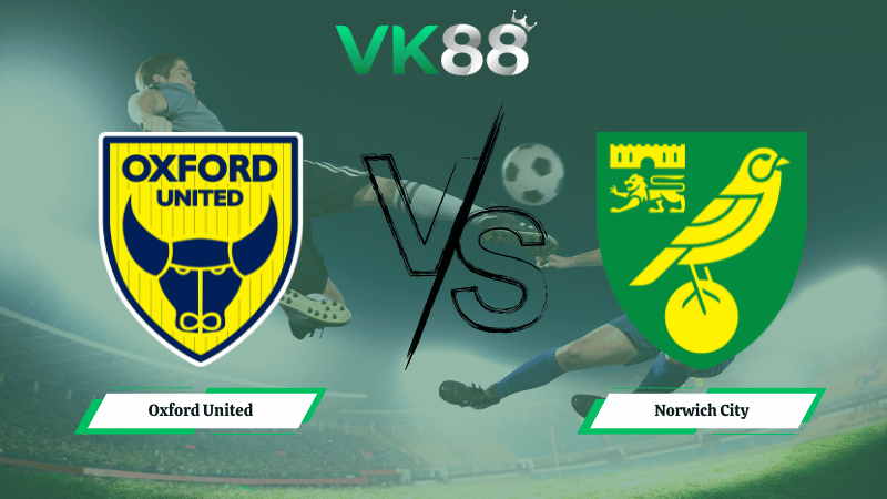 Nhận định soi kèo Oxford United vs Norwich City 02h45 ngày 11/02/2026