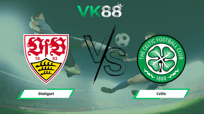 Nhận định soi kèo Stuttgart vs Celtic 00h45 ngày 27/02/2026