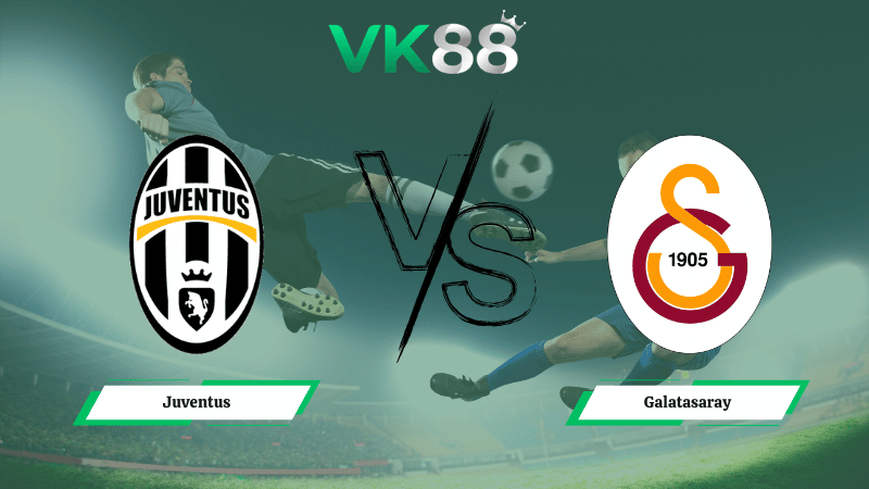 Nhận định soi kèo Juventus vs Galatasaray 03h00 ngày 26/02/2026