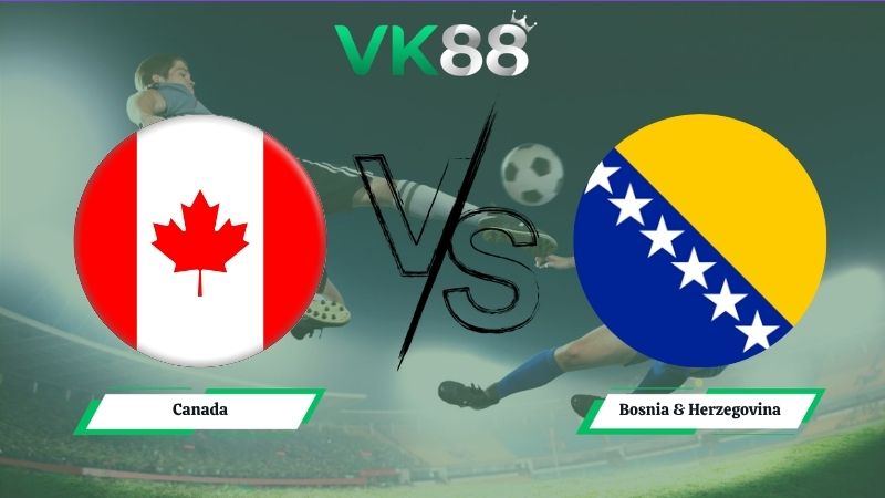 Nhận định soi kèo Canada vs Bosnia & Herzegovina 02h00 ngày 13/06/2026