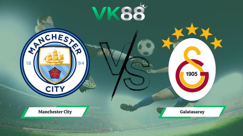Nhận định soi kèo Manchester City vs Galatasaray 03h00 ngày 29/01/2026
