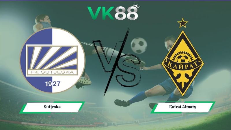 Nhận định soi kèo Sutjeska vs Kairat Almaty 02h00 ngày 16/07/2026