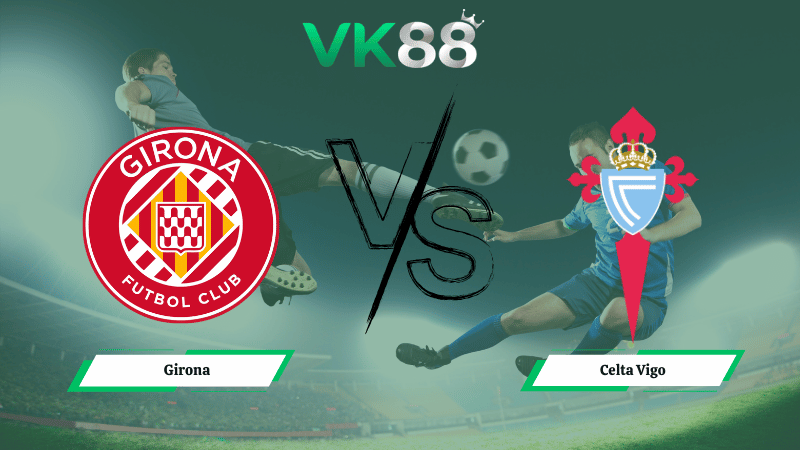 Nhận định soi kèo Girona vs Celta Vigo 03h00 ngày 02/03/2026