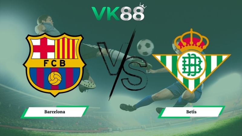 Nhận định soi kèo Barcelona vs Betis 02h15 ngày 18/05/2026