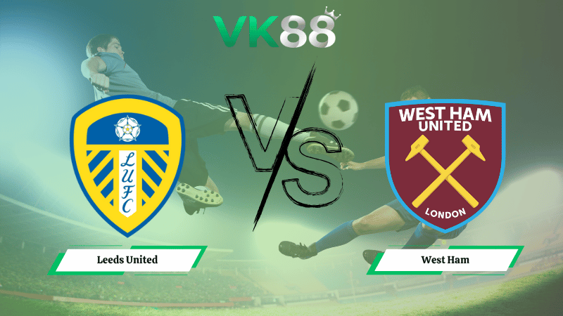 Nhận định soi kèo Leeds United vs West Ham 02h00 ngày 25/10/2025