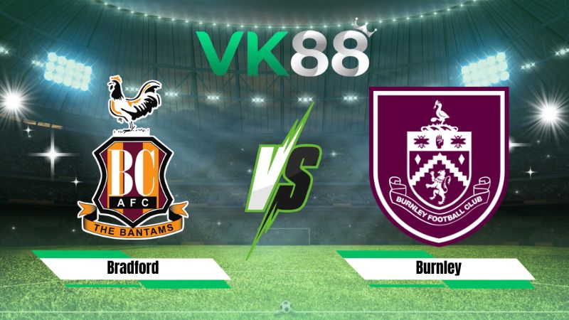 Nhận định soi kèo Bradford vs Burnley 01h45 ngày 27/08/2026