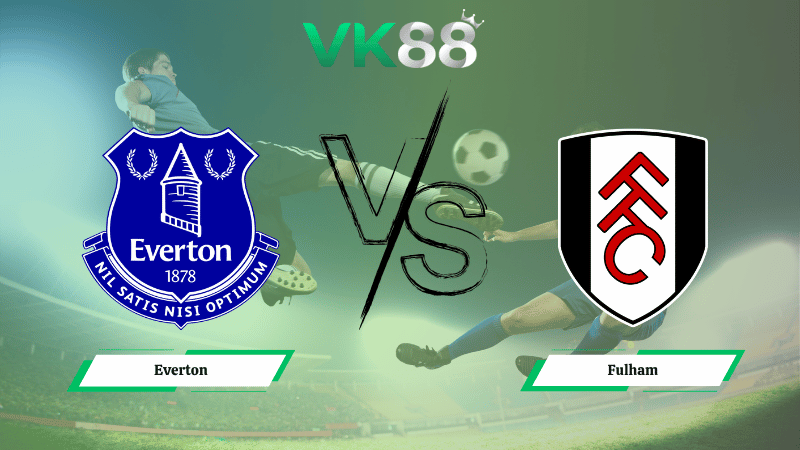 Nhận định soi kèo Everton vs Fulham 22h00 ngày 08/11/2025