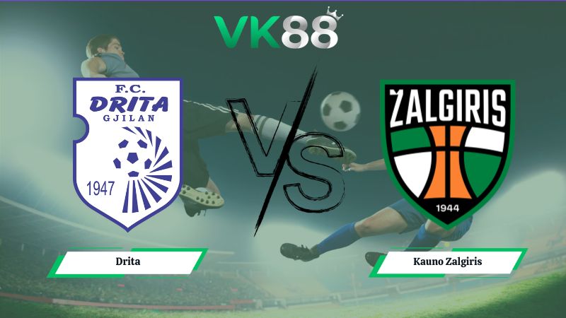 Nhận định soi kèo Drita vs Kauno Zalgiris 01h00 ngày 15/07/2026