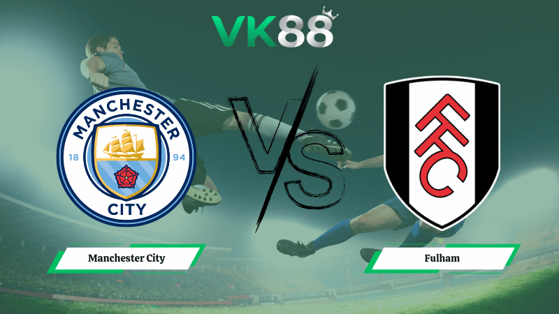 Nhận định soi kèo Manchester City vs Fulham 02h30 ngày 12/02/2026