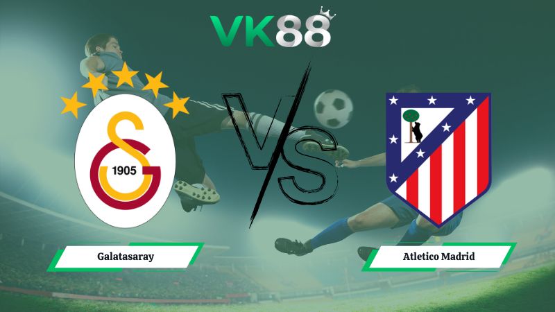 Nhận định soi kèo Galatasaray vs Atletico Madrid 00h45 ngày 22/01/2026