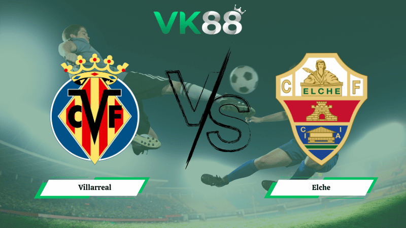 Nhận định soi kèo Villarreal vs Elche 20h00 ngày 08/03/2026