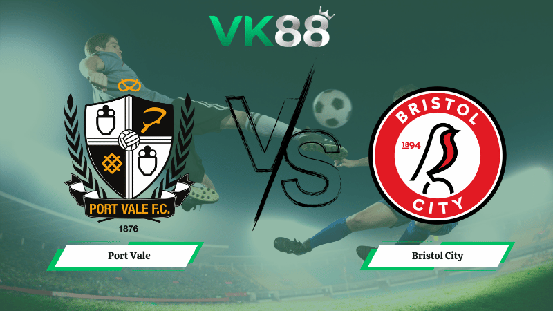 Nhận định soi kèo Port Vale vs Bristol City 02h45 ngày 04/03/2026.