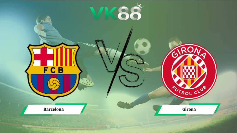 Nhận định soi kèo Barcelona vs Girona 21h15 ngày 18/10/2025