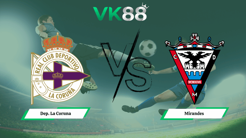 Nhận định soi kèo Dep. La Coruna vs Mirandes 01h30 ngày 21/04/2026