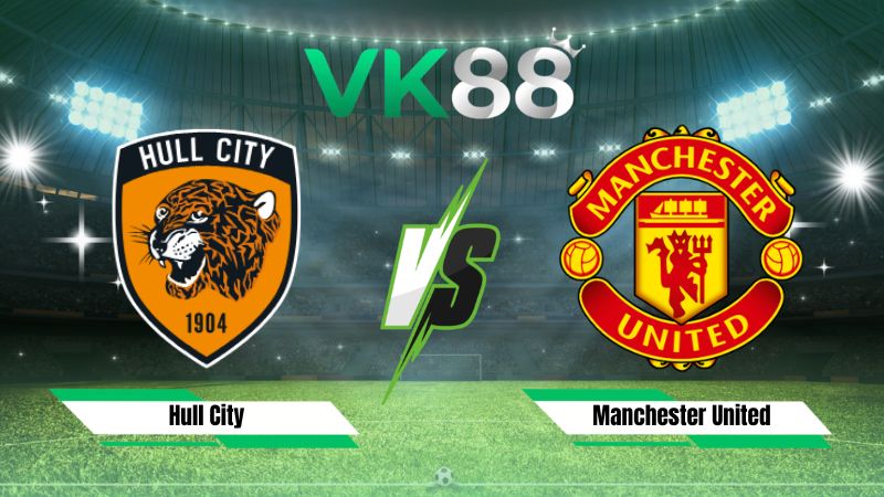 Nhận định soi kèo Hull City vs Manchester United 18h30 ngày 22/08/2026
