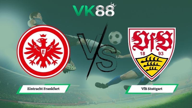 Nhận định soi kèo Eintracht Frankfurt vs VfB Stuttgart 20h30 ngày 16/05/2026
