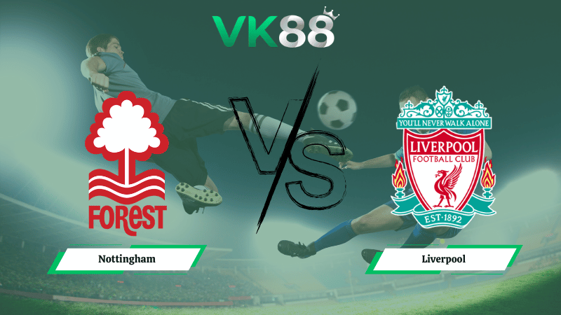 Nhận định soi kèo Nottingham vs Liverpool 21h00 ngày 22/02/2026