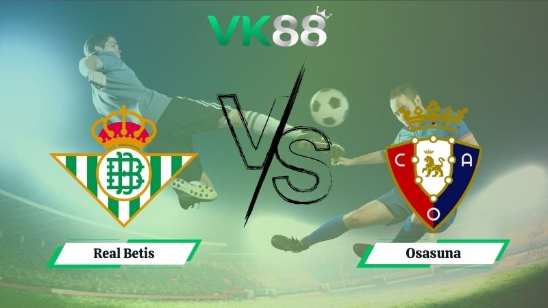 Nhận định soi kèo Real Betis vs Osasuna 02h00 ngày 29/09/2025