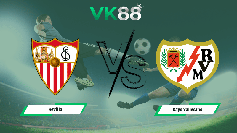 Nhận định soi kèo Sevilla vs Rayo Vallecano 03h00 ngày 09/03/2026