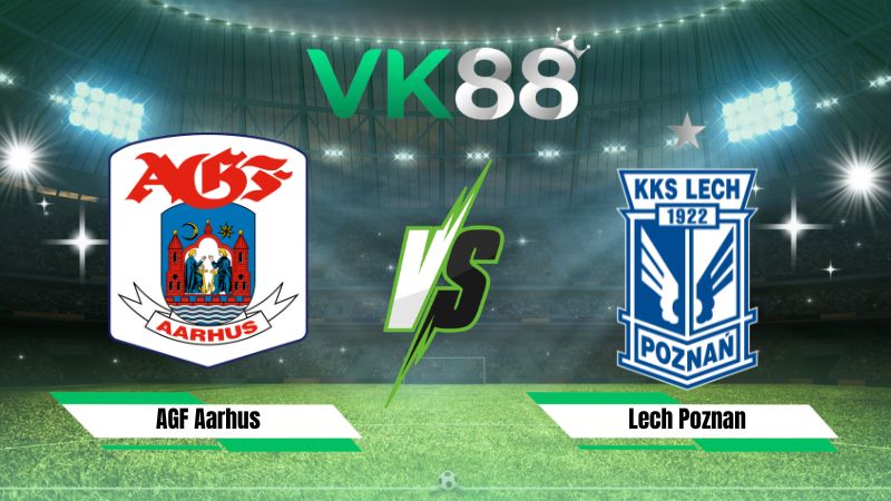 Nhận định soi kèo AGF Aarhus vs Lech Poznan 00h00 ngày 22/07/2026