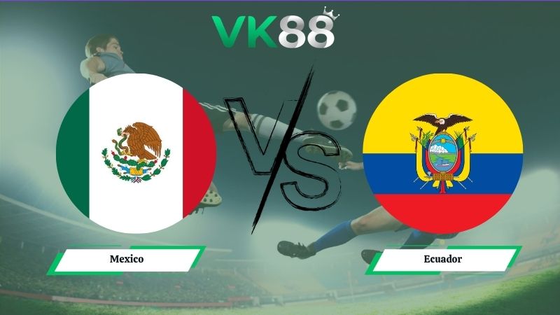 Nhận định soi kèo Mexico vs Ecuador 08h00 ngày 01/07/2026