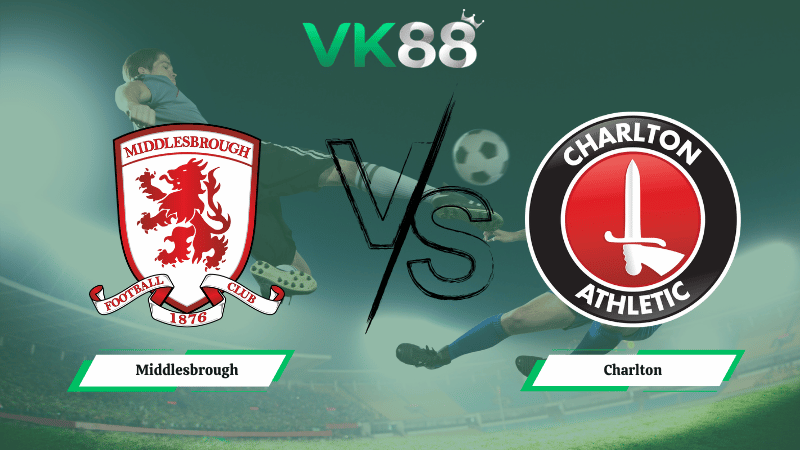 Nhận định soi kèo Middlesbrough vs Charlton 02h45 ngày 12/03/2026