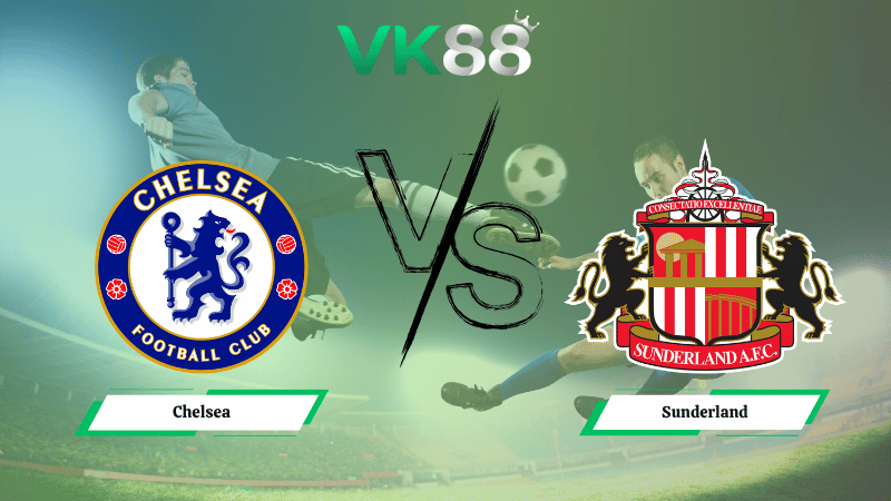 Nhận định soi kèo Chelsea vs Sunderland 21h00 ngày 25/10/2025
