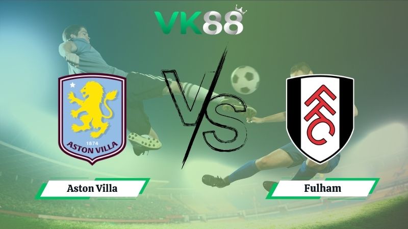 Nhận định soi kèo Aston Villa vs Fulham 20h00 ngày 28/09/2025
