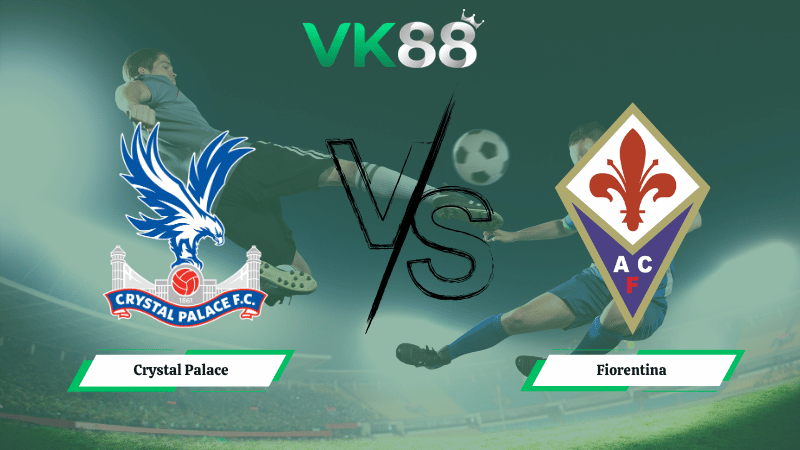 Nhận định soi kèo Crystal Palace vs Fiorentina 02h00 ngày 10/04/2026