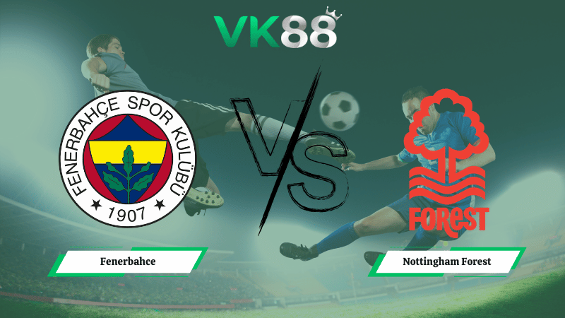 Nhận định soi kèo Fenerbahce vs Nottingham Forest 00h45 ngày 20/02/2026