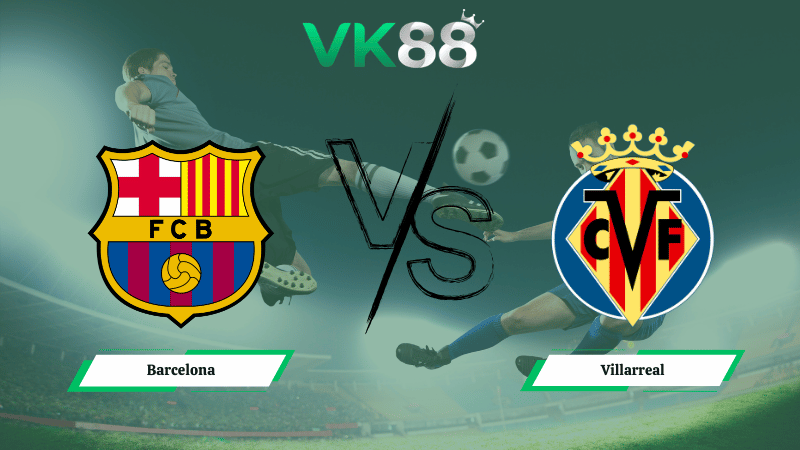 Nhận định soi kèo Barcelona vs Villarreal 22h15 ngày 28/02/2026