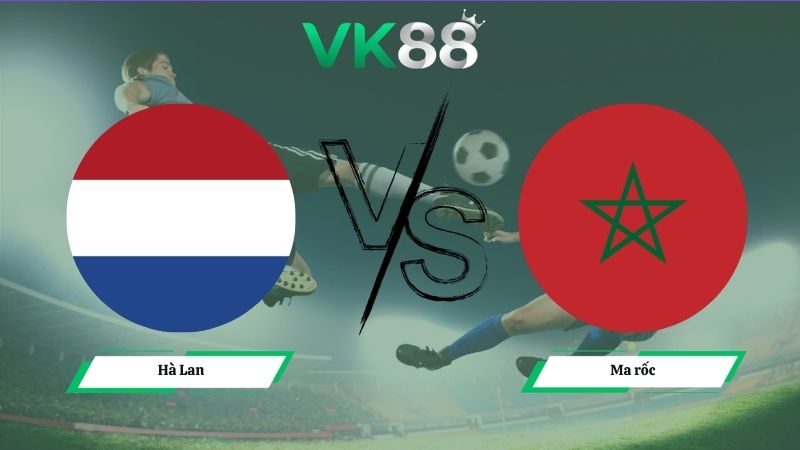Nhận định soi kèo Hà Lan vs Ma rốc 08h00 ngày 30/06/2026