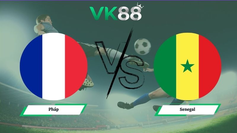 Nhận định soi kèo Pháp vs Senegal 02h00 ngày 17/06/2026