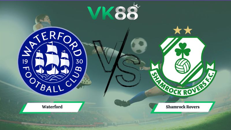 Nhận định soi kèo Waterford vs Shamrock Rovers 01h45 ngày 20/06/2026